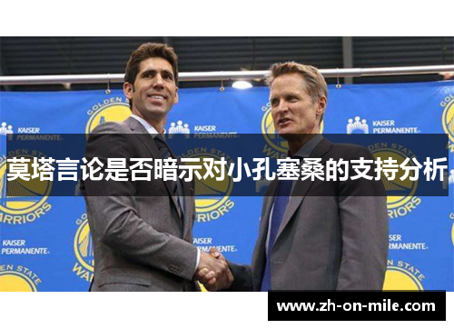 莫塔言论是否暗示对小孔塞桑的支持分析 莫塔言论是否暗示对小孔塞桑的支持分析