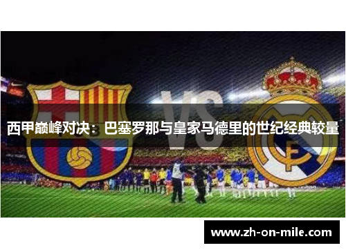 西甲巅峰对决:巴塞罗那与皇家马德里的世纪经典较量 西甲巅峰对决:巴塞罗那与皇家马德里的世纪经典较量