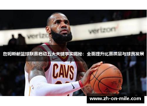 詹姆斯新篮球联赛启动五大关键事实揭秘:全面提升比赛质量与球员发展 詹姆斯新篮球联赛启动五大关键事实揭秘:全面提升比赛质量与球员发展