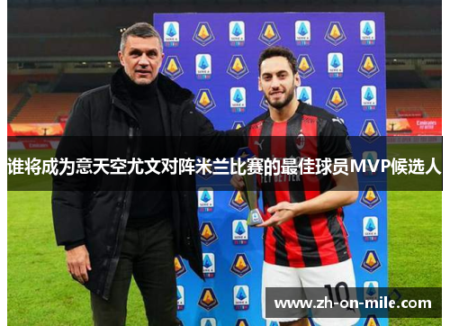 谁将成为意天空尤文对阵米兰比赛的最佳球员MVP候选人