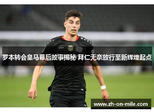 罗本转会皇马幕后故事揭秘 拜仁无奈放行至新辉煌起点 罗本转会皇马幕后故事揭秘 拜仁无奈放行至新辉煌起点