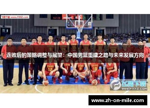 连败后的策略调整与展望:中国男篮重建之路与未来发展方向 连败后的策略调整与展望:中国男篮重建之路与未来发展方向