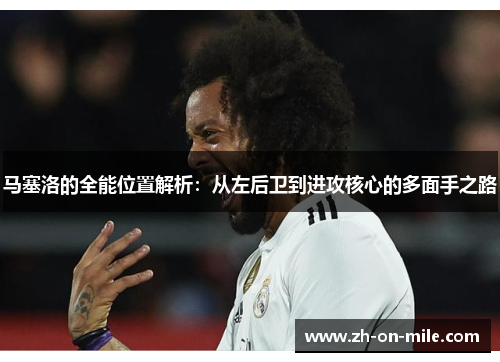 马塞洛的全能位置解析：从左后卫到进攻核心的多面手之路