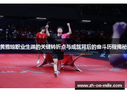 黄雅琼职业生涯的关键转折点与成就背后的奋斗历程揭秘 黄雅琼职业生涯的关键转折点与成就背后的奋斗历程揭秘