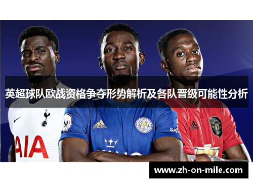 英超球队欧战资格争夺形势解析及各队晋级可能性分析