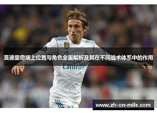 莫德里奇场上位置与角色全面解析及其在不同战术体系中的作用