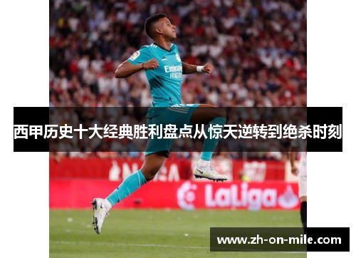西甲历史十大经典胜利盘点从惊天逆转到绝杀时刻 西甲历史十大经典胜利盘点从惊天逆转到绝杀时刻
