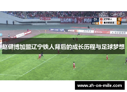 赵健博加盟辽宁铁人背后的成长历程与足球梦想 赵健博加盟辽宁铁人背后的成长历程与足球梦想