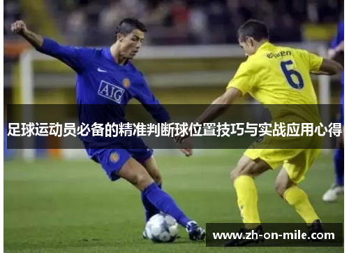 足球运动员必备的精准判断球位置技巧与实战应用心得 足球运动员必备的精准判断球位置技巧与实战应用心得