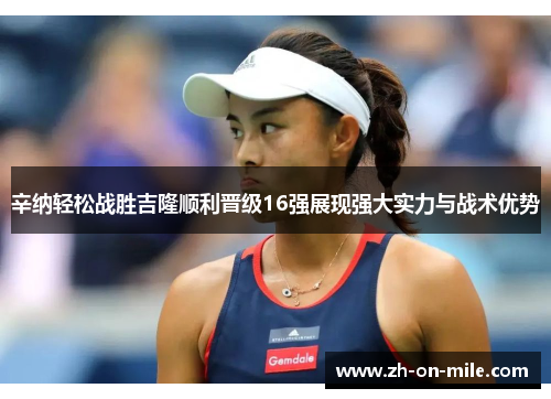 辛纳轻松战胜吉隆顺利晋级16强展现强大实力与战术优势