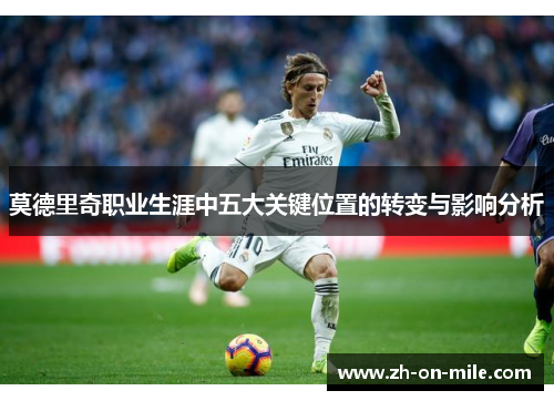 莫德里奇职业生涯中五大关键位置的转变与影响分析 莫德里奇职业生涯中五大关键位置的转变与影响分析