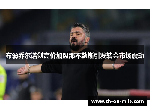 布翁乔尔诺创高价加盟那不勒斯引发转会市场震动