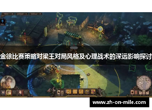 金徐比赛策略对梁王对局风格及心理战术的深远影响探讨