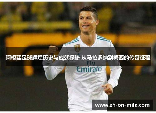 阿根廷足球辉煌历史与成就探秘 从马拉多纳到梅西的传奇征程