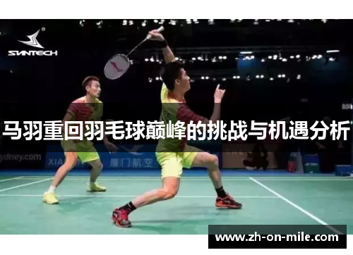 马羽重回羽毛球巅峰的挑战与机遇分析