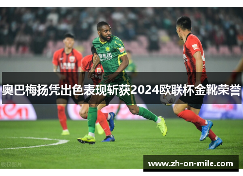 奥巴梅扬凭出色表现斩获2024欧联杯金靴荣誉