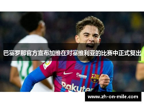 巴塞罗那官方宣布加维在对塞维利亚的比赛中正式复出 巴塞罗那官方宣布加维在对塞维利亚的比赛中正式复出